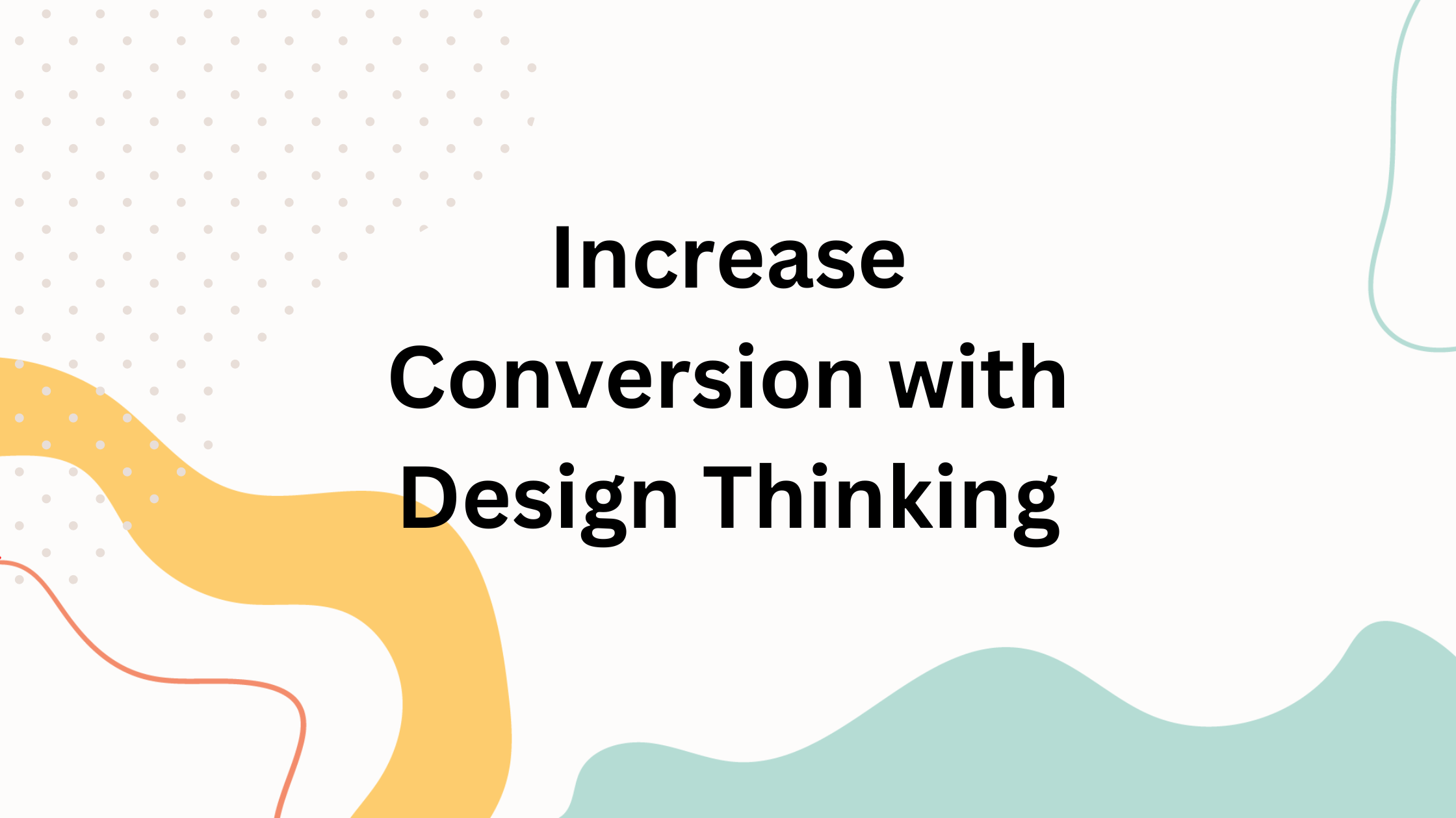 Cracking the Code: Upping Your Conversion Rate Through Design Thinking