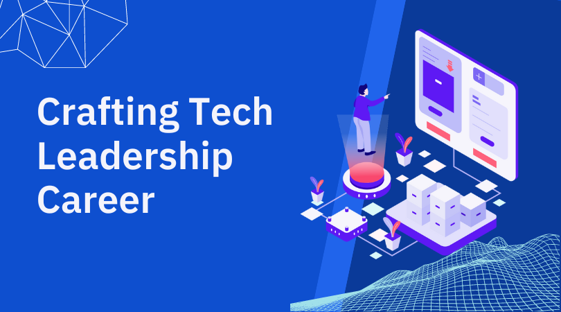 5 Insights On Crafting a Successful Career in Tech Leadership